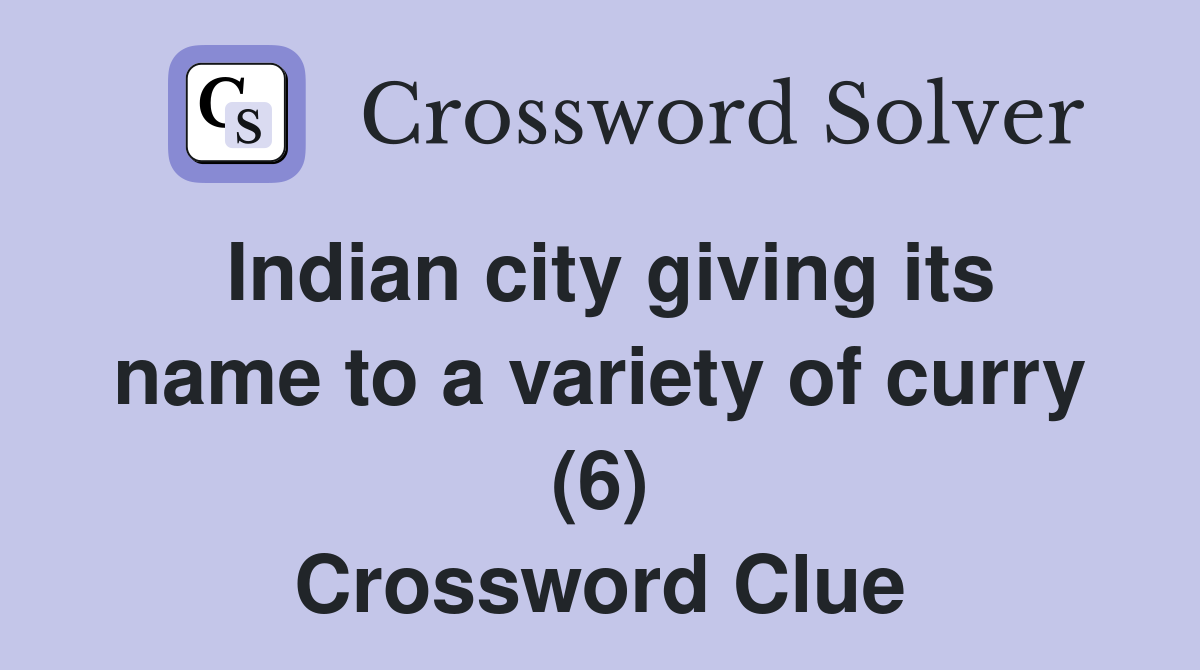Indian city giving its name to a variety of curry (6) Crossword Clue